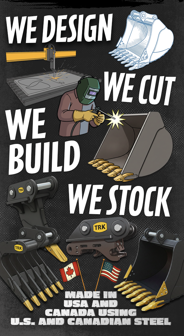 We Design, We Cut, We Build, We Stock TRK Attachments manufacturing process: we design, we cut, we build, we stock — made in USA and Canada using US and Canadian steel.